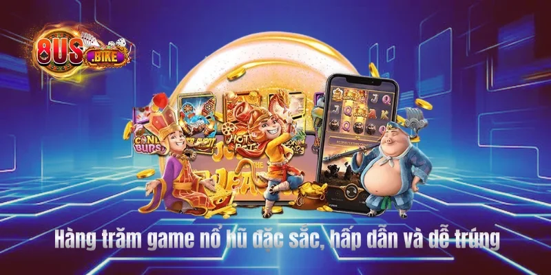 Hàng trăm game nổ hũ đặc sắc, hấp dẫn và dễ trúng
