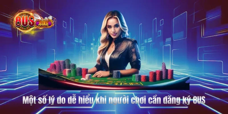 Một số lý do dễ hiểu khi người chơi cần đăng ký 8US