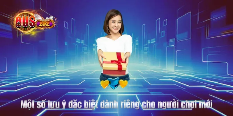 Một số lưu ý đặc biệt dành riêng cho người chơi mới