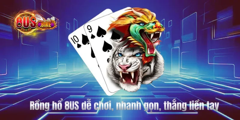 Rồng hổ 8US dễ chơi, nhanh gọn, thắng liền tay