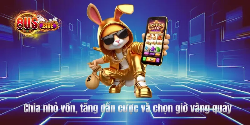 Chia nhỏ vốn, tăng dần cược và chọn giờ vàng quay