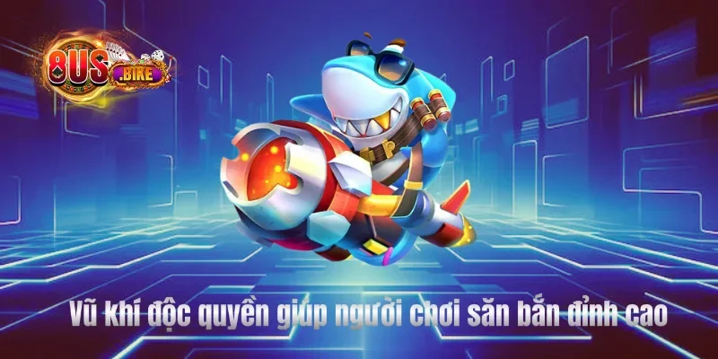 Vũ khí độc quyền giúp người chơi săn bắn đỉnh cao