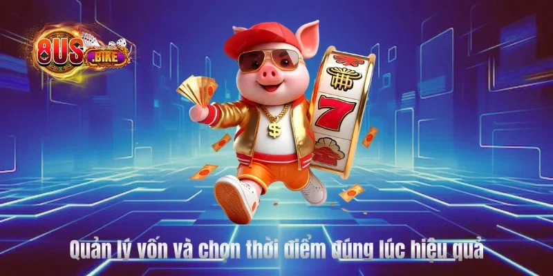 Quản lý vốn và chọn thời điểm đúng lúc hiệu quả