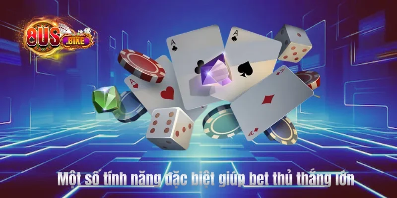 Một số tính năng đặc biệt giúp bet thủ thắng lớn