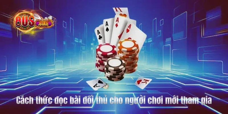 Cách thức đọc bài đối thủ cho người chơi mới tham gia