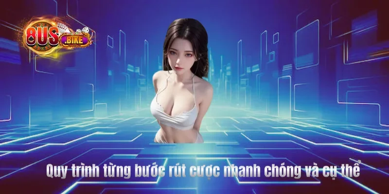Quy trình từng bước rút cược nhanh chóng và cụ thể