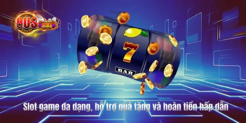 Slot game đa dạng, hỗ trợ quà tặng và hoàn tiền hấp dẫn