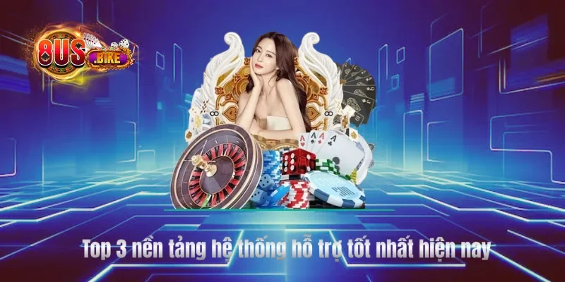 Top 3 nền tảng hệ thống hỗ trợ tốt nhất hiện nay