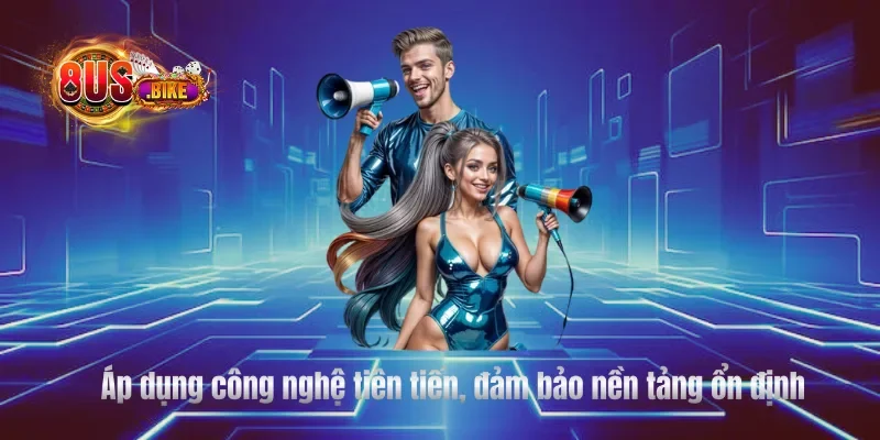 Áp dụng công nghệ tiên tiến, đảm bảo nền tảng ổn định