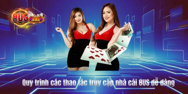 Quy trình các thao tác truy cập nhà cái 8US dễ dàng
