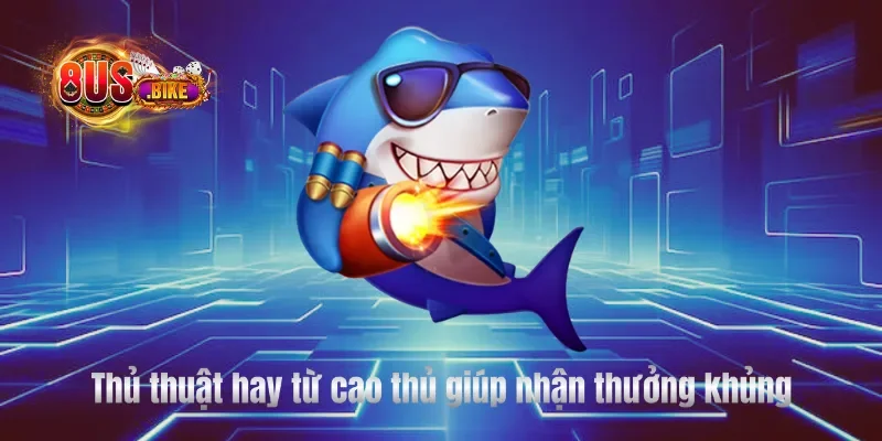 Thủ thuật hay từ cao thủ giúp nhận thưởng khủng