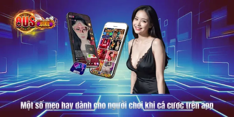 Một số mẹo hay dành cho người chơi khi cá cược trên app