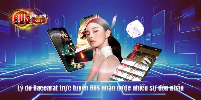 Lý do Baccarat trực tuyến 8US nhận được nhiều sự đón nhận