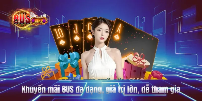 Khuyến mãi 8US đa dạng, giá trị lớn, dễ tham gia