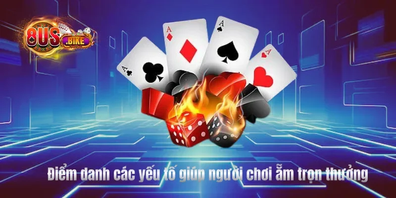 Điểm danh các yếu tố giúp người chơi ẵm trọn thưởng