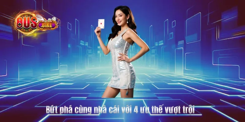Bứt phá cùng nhà cái với 4 ưu thế vượt trội