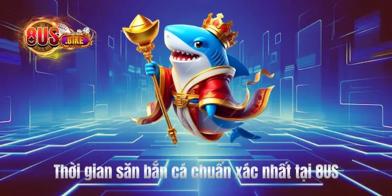 Thời gian săn bắn cá chuẩn xác nhất tại 8US