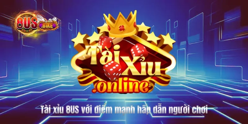 Tài xỉu 8US với điểm mạnh hấp dẫn người chơi