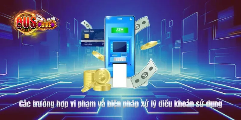 Các trường hợp vi phạm và biện pháp xử lý điều khoản sử dụng