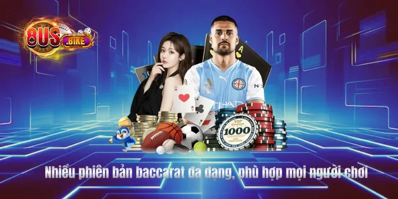 Nhiều phiên bản baccarat đa dạng, phù hợp mọi người chơi