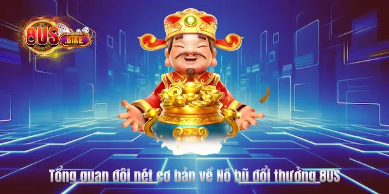 Tổng quan đôi nét cơ bản về Nổ hũ đổi thưởng 8US