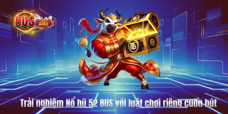 Trải nghiệm Nổ hũ 52 8US với luật chơi riêng cuốn hút