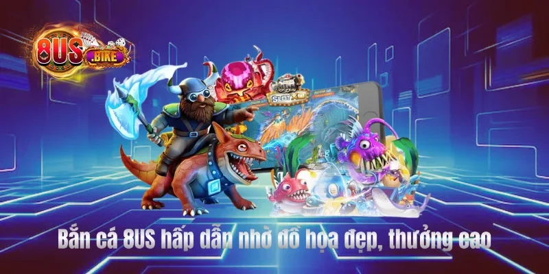 Bắn cá 8US hấp dẫn nhờ đồ họa đẹp, thưởng cao